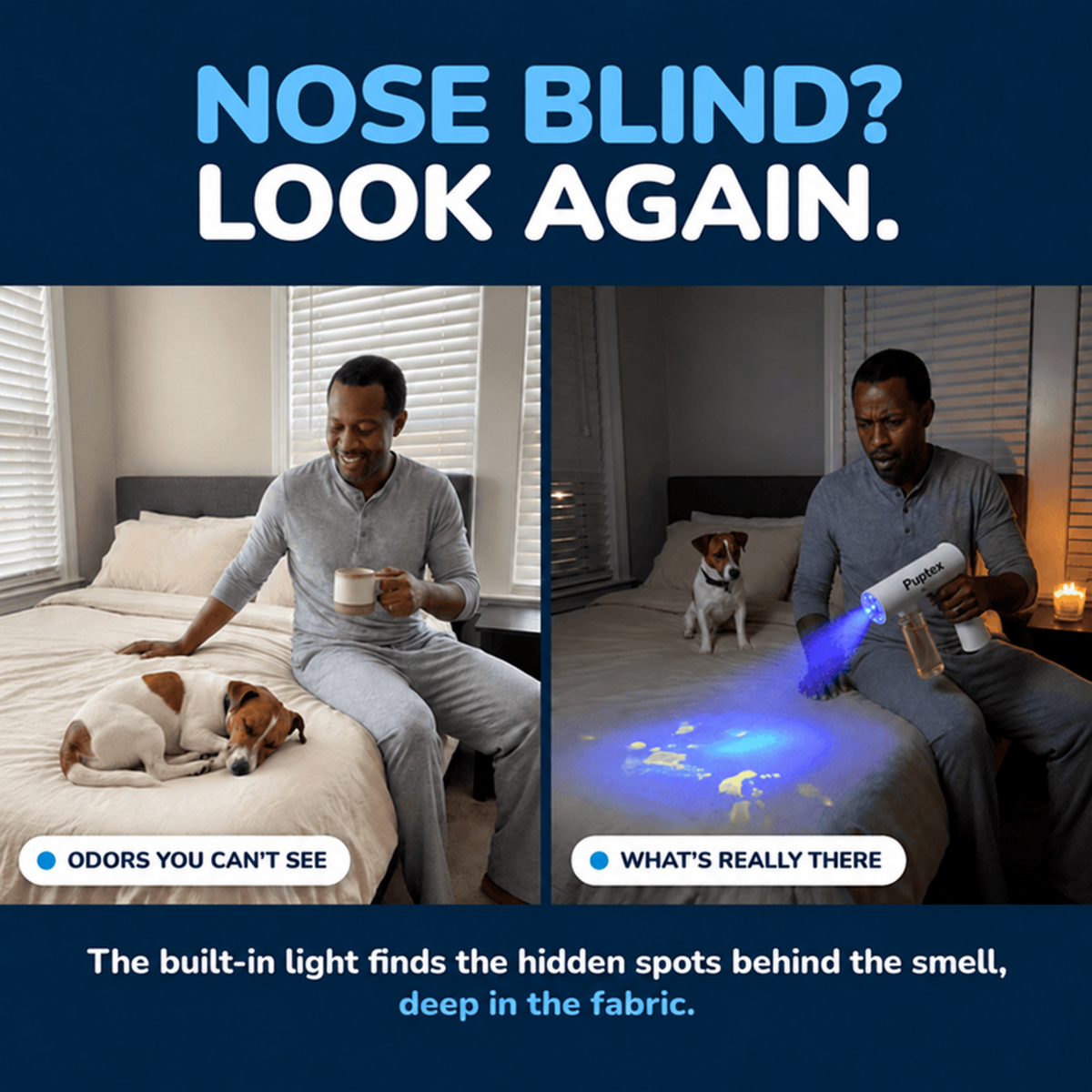 Pet owner using the Puptex™ cordless mist sprayer on bedroom fabrics to target lingering pet odors in bedding and upholstery.
A promotional comparison graphic for a nose blind detector. The left panel shows a man and dog on a bed with a white text overlay 'ODORS YOU CAN'T SEE' and no visible device.
